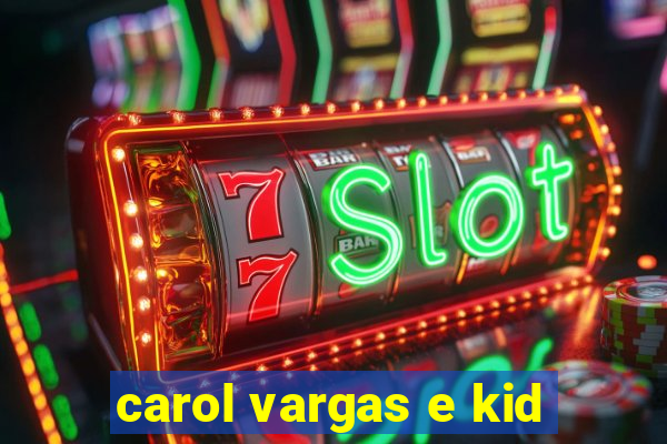 carol vargas e kid